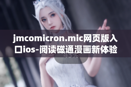 jmcomicron.mic网页版入口ios-阅读磁通漫画新体验