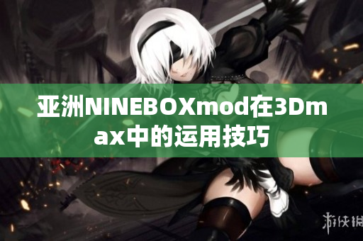 亚洲NINEBOXmod在3Dmax中的运用技巧