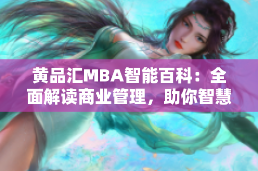 黄品汇MBA智能百科：全面解读商业管理，助你智慧成长