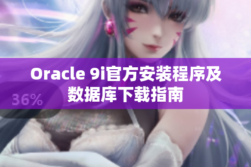 Oracle 9i官方安装程序及数据库下载指南