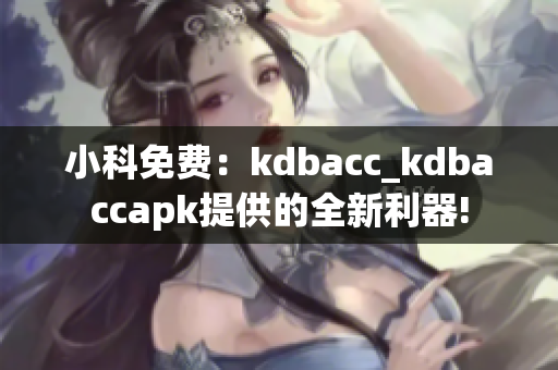 小科免费：kdbacc_kdbaccapk提供的全新利器!