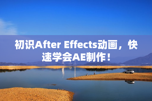 初识After Effects动画，快速学会AE制作！