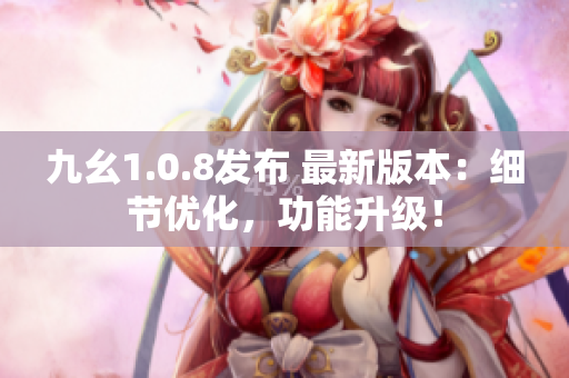 九幺1.0.8发布 最新版本：细节优化，功能升级！