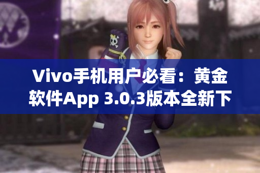 Vivo手机用户必看：黄金软件App 3.0.3版本全新下载指南