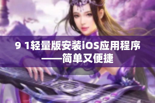 9 1轻量版安装iOS应用程序——简单又便捷