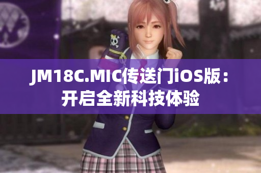 JM18C.MIC传送门iOS版：开启全新科技体验