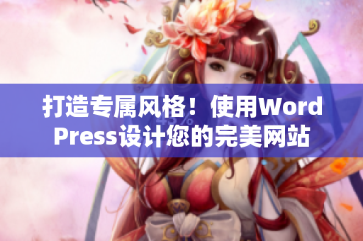 打造专属风格！使用WordPress设计您的完美网站