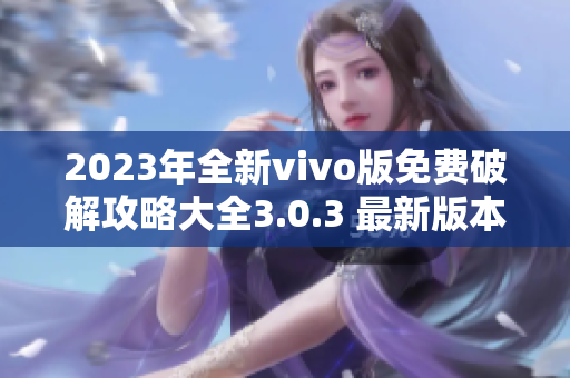 2023年全新vivo版免费破解攻略大全3.0.3 最新版本完全解锁教程