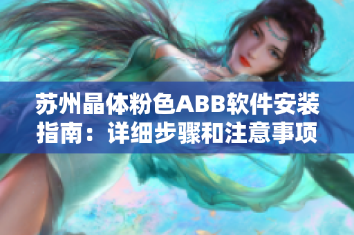 苏州晶体粉色ABB软件安装指南：详细步骤和注意事项