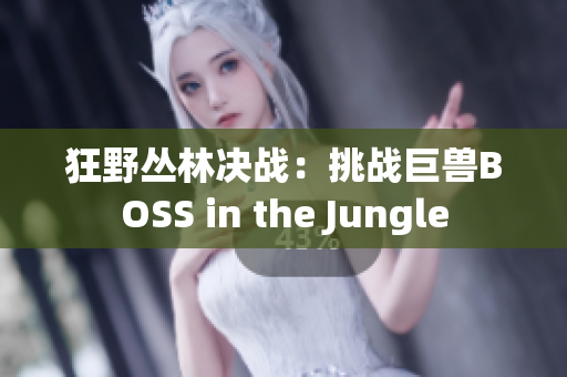 狂野丛林决战：挑战巨兽BOSS in the Jungle