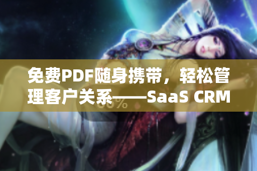 免费PDF随身携带，轻松管理客户关系——SaaS CRM国内免费PDF服务