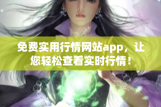 免费实用行情网站app，让您轻松查看实时行情！