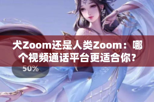 犬Zoom还是人类Zoom：哪个视频通话平台更适合你？