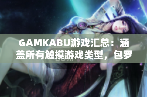 GAMKABU游戏汇总：涵盖所有触摸游戏类型，包罗万象