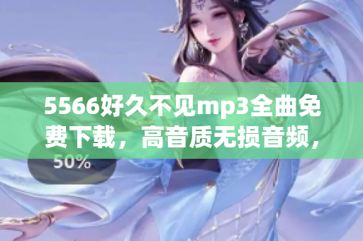 5566好久不见mp3全曲免费下载，高音质无损音频，快速获取最新版本