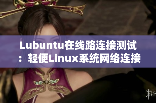 Lubuntu在线路连接测试：轻便Linux系统网络连接诊断指南