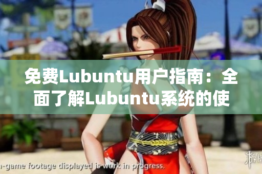 免费Lubuntu用户指南：全面了解Lubuntu系统的使用和优化技巧