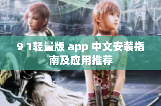 9 1轻量版 app 中文安装指南及应用推荐