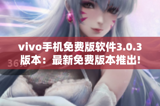 vivo手机免费版软件3.0.3版本：最新免费版本推出!