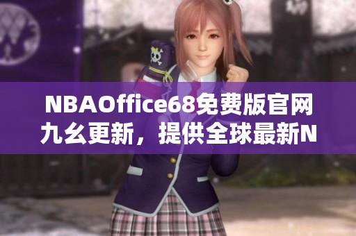 NBAOffice68免费版官网九幺更新，提供全球最新NBA赛事信息