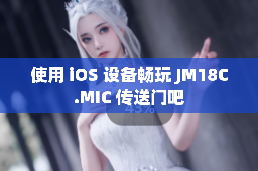 使用 iOS 设备畅玩 JM18C.MIC 传送门吧