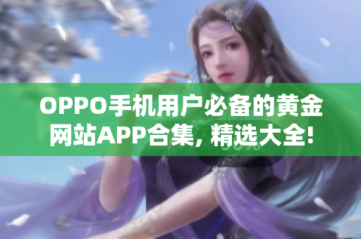 OPPO手机用户必备的黄金网站APP合集, 精选大全!