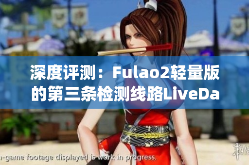 深度评测：Fulao2轻量版的第三条检测线路LiveData.getBytes