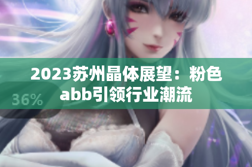 2023苏州晶体展望：粉色abb引领行业潮流