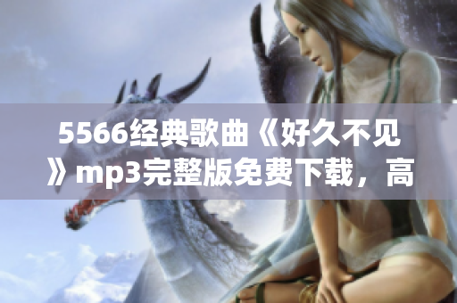 5566经典歌曲《好久不见》mp3完整版免费下载，高质量音质分享