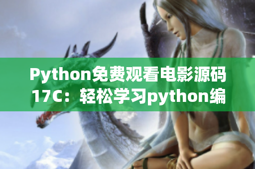 Python免费观看电影源码17C：轻松学习python编程技能，畅享免费电影时光