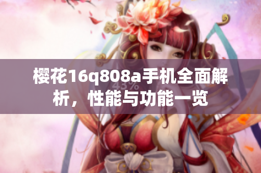 樱花16q808a手机全面解析，性能与功能一览