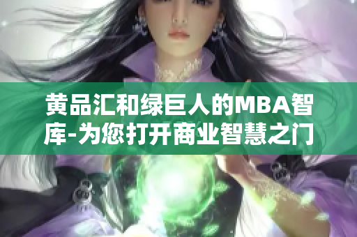 黄品汇和绿巨人的MBA智库-为您打开商业智慧之门