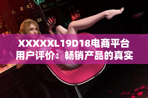 XXXXXL19D18电商平台用户评价：畅销产品的真实反馈