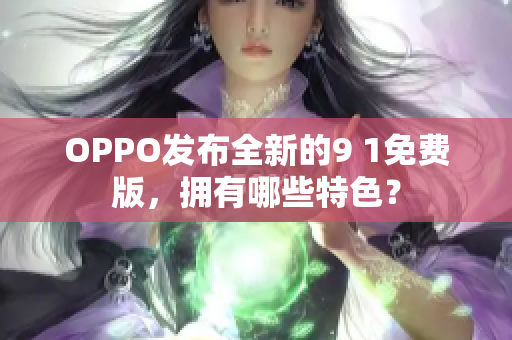 OPPO发布全新的9 1免费版，拥有哪些特色？