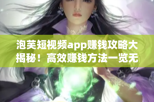 泡芙短视频app赚钱攻略大揭秘！高效赚钱方法一览无遗