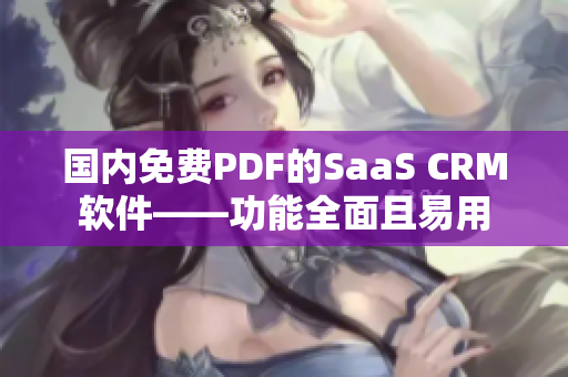 国内免费PDF的SaaS CRM软件——功能全面且易用