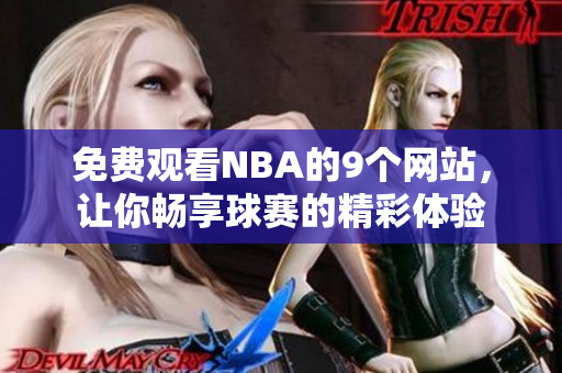 免费观看NBA的9个网站，让你畅享球赛的精彩体验