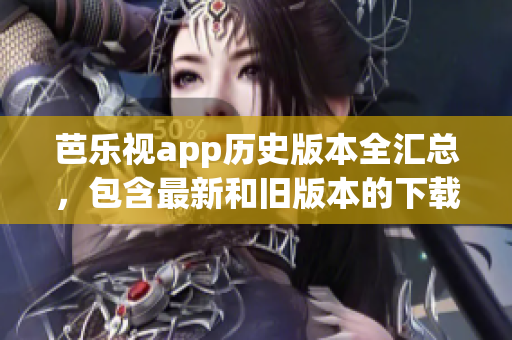 芭乐视app历史版本全汇总，包含最新和旧版本的下载分享