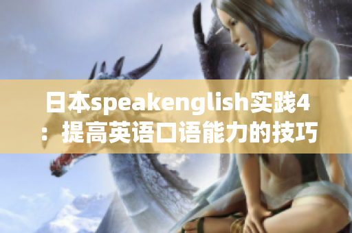 日本speakenglish实践4：提高英语口语能力的技巧和方法