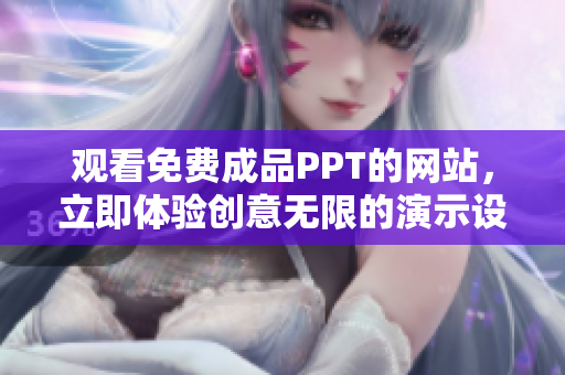 观看免费成品PPT的网站，立即体验创意无限的演示设计