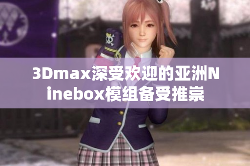 3Dmax深受欢迎的亚洲Ninebox模组备受推崇