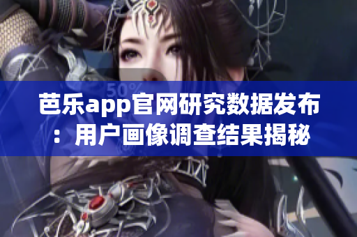 芭乐app官网研究数据发布：用户画像调查结果揭秘