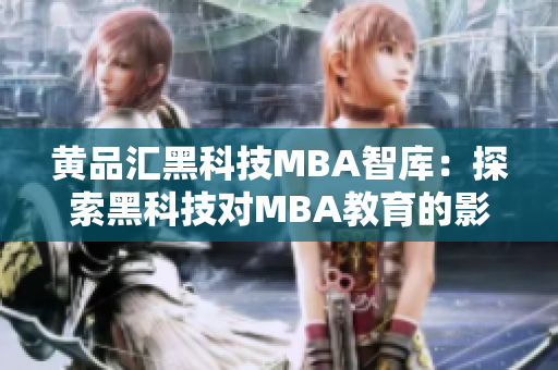 黄品汇黑科技MBA智库：探索黑科技对MBA教育的影响及未来发展趋势