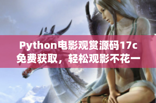 Python电影观赏源码17c免费获取，轻松观影不花一分钱