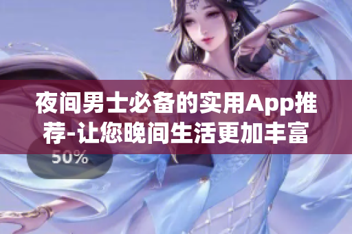 夜间男士必备的实用App推荐-让您晚间生活更加丰富多彩