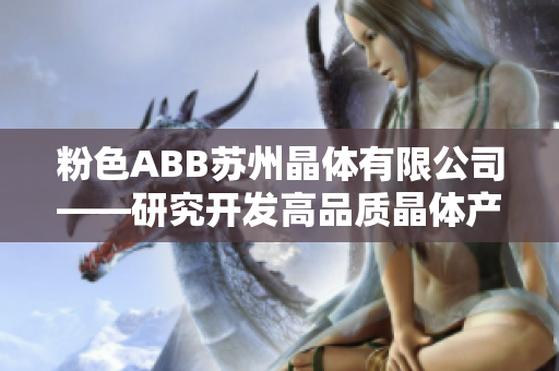 粉色ABB苏州晶体有限公司——研究开发高品质晶体产品的行业领导者