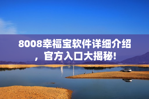 8008幸福宝软件详细介绍，官方入口大揭秘!