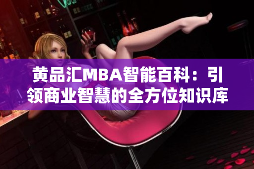 黄品汇MBA智能百科：引领商业智慧的全方位知识库