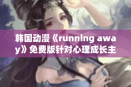 韩国动漫《running away》免费版针对心理成长主题再现独特风采