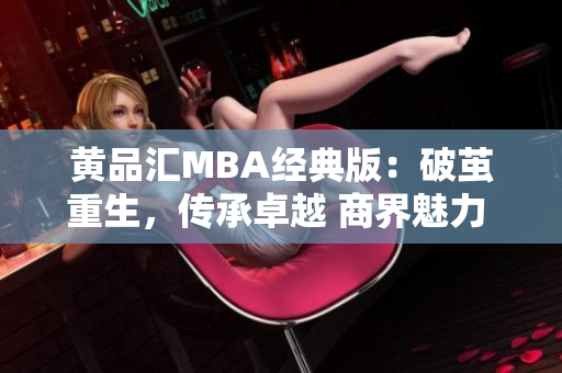 黄品汇MBA经典版：破茧重生，传承卓越 商界魅力 缔造非凡 成就